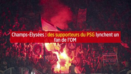 Champs-Élysées : des supporteurs du PSG lynchent un fan de l'OM