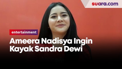 Ameera Nadisya Ingin Kayak Sandra Dewi