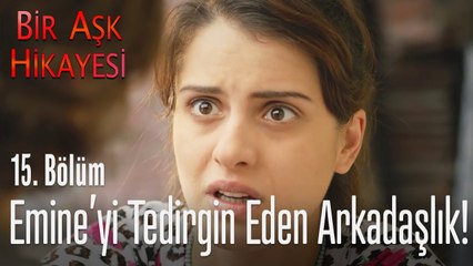 Emine'yi tedirgin eden arkadaşlık! - Bir Aşk Hikayesi 15. Bölüm