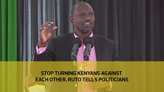 Stop turning Kenyans against each other, Ruto tells politicians