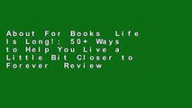 About For Books  Life Is Long!: 50+ Ways to Help You Live a Little Bit Closer to Forever  Review