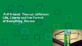 Full E-book  Thomas Jefferson: Life, Liberty and the Pursuit of Everything  Review
