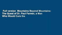 Full version  Mountains Beyond Mountains: The Quest of Dr. Paul Farmer, a Man Who Would Cure the