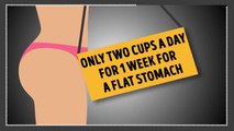 Only 2 Cups a Day for 1 Week for a Flat Stomach