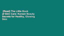 [Read] The Little Book of Skin Care: Korean Beauty Secrets for Healthy, Glowing Skin  For Online