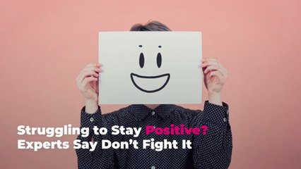 Struggling to Stay Positive? Experts Say Don’t Fight It