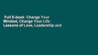Full E-book  Change Your Mindset, Change Your Life: Lessons of Love, Leadership and