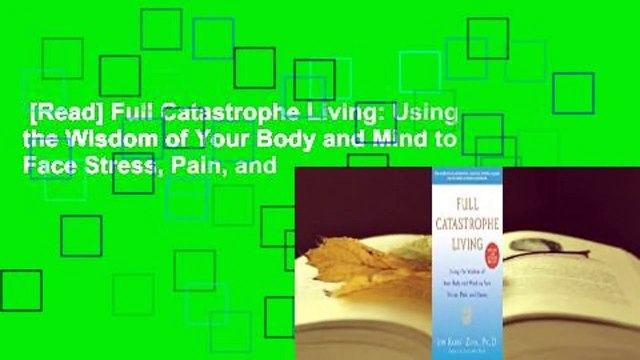 [Read] Full Catastrophe Living: Using the Wisdom of Your Body and Mind to Face Stress, Pain, and