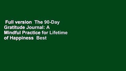Full version  The 90-Day Gratitude Journal: A Mindful Practice for Lifetime of Happiness  Best