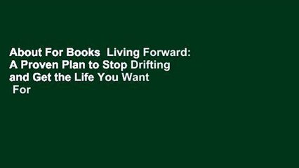 About For Books  Living Forward: A Proven Plan to Stop Drifting and Get the Life You Want  For