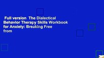 Full version  The Dialectical Behavior Therapy Skills Workbook for Anxiety: Breaking Free from