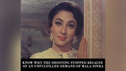 Know why the shooting stopped because of an unfulfilled demand of Mala Sinha