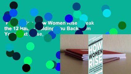 Full version  How Women Rise: Break the 12 Habits Holding You Back from Your Next Raise,