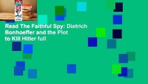 Read The Faithful Spy: Dietrich Bonhoeffer and the Plot to Kill Hitler full