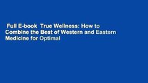 Full E-book  True Wellness: How to Combine the Best of Western and Eastern Medicine for Optimal