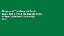 Downlaod The Greatest Trade Ever: The Behind-the-Scenes Story of How John Paulson Defied Wall