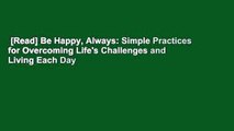 [Read] Be Happy, Always: Simple Practices for Overcoming Life's Challenges and Living Each Day