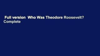 Full version  Who Was Theodore Roosevelt? Complete