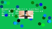 Downlaod Martin Luther: The Man Who Rediscovered God and Changed the World E-book full