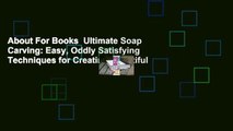 About For Books  Ultimate Soap Carving: Easy, Oddly Satisfying Techniques for Creating Beautiful