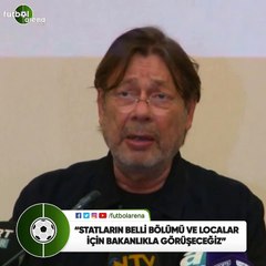 Mehmet Sepil: "Statların belli bölümü ve localar için bakanlıkla görüşeceğiz"