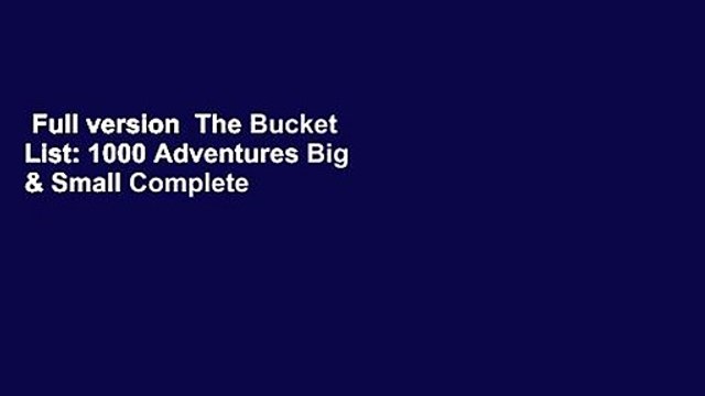 Full version The Bucket List: 1000 Adventures Big & Small Complete