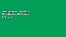 Full version  Ten Girls Who Made a Difference  For Free