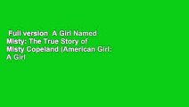 Full version  A Girl Named Misty: The True Story of Misty Copeland (American Girl: A Girl Named)