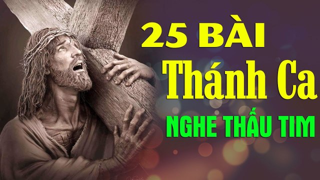 TUYỆT ĐỈNH THÁNH CA CHÚA HAY THẤU TIM - 25 Ca Khúc Nhạc Thánh Ca Hay Nhất Hiện Nay 2020
