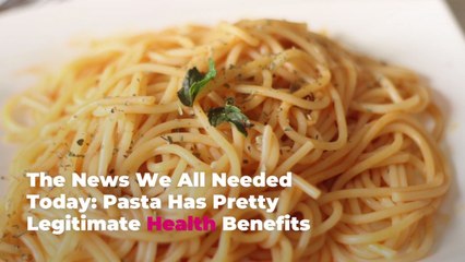 The News We All Needed Today: Pasta Has Pretty Legitimate Health Benefits
