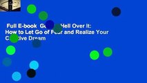 Full E-book  Get the Hell Over It: How to Let Go of Fear and Realize Your Creative Dream