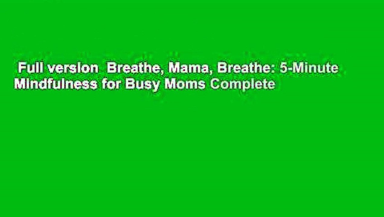 Full version  Breathe, Mama, Breathe: 5-Minute Mindfulness for Busy Moms Complete