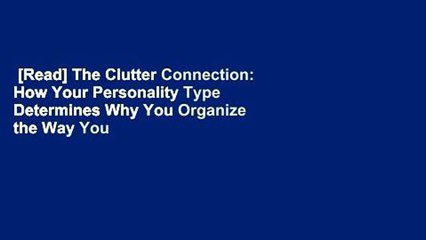 [Read] The Clutter Connection: How Your Personality Type Determines Why You Organize the Way You