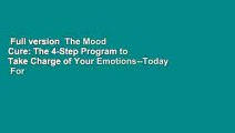 Full version  The Mood Cure: The 4-Step Program to Take Charge of Your Emotions--Today  For Online