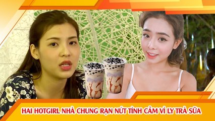 Hai hotgirl Love House rạn nứt tình chị em chỉ vì li trà sữa 