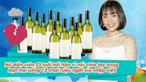 Nữ diễn viên 23 tuổi hối hận vì nói chia tay xong bạn trai uống 12 chai rượu ngất xỉu nhập viện 