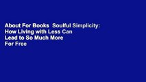 About For Books  Soulful Simplicity: How Living with Less Can Lead to So Much More  For Free