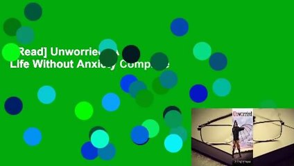[Read] Unworried: A Life Without Anxiety Complete
