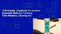 Full E-book  Creatively Productive: Essential Skills for Tackling Time Wasters, Clearing the