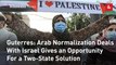 Guterres: Arab Normalization Deals With Israel Gives an Opportunity For a Two-State Solution