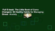 Full E-book  The Little Book of Game Changers: 50 Healthy Habits for Managing Stress  Anxiety