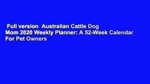 Full version  Australian Cattle Dog Mom 2020 Weekly Planner: A 52-Week Calendar For Pet Owners
