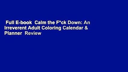 Full E-book  Calm the F*ck Down: An Irreverent Adult Coloring Calendar & Planner  Review