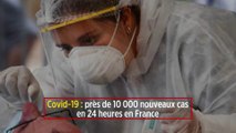 Covid-19 : près de 10 000 nouveaux cas en 24 heures en France