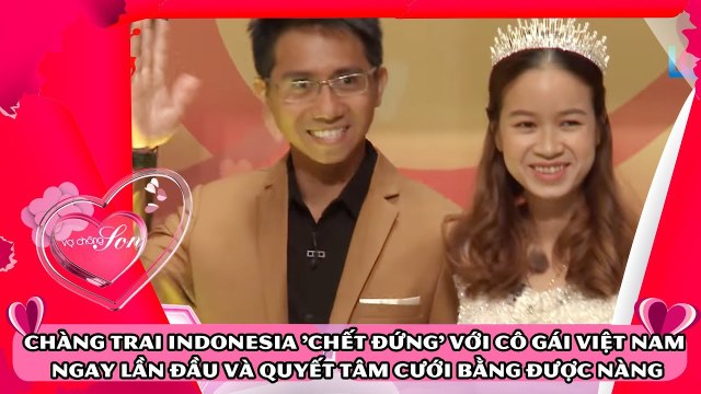 Chàng trai Indonesia 'chết đứng' với cô gái VIệt Nam ngay lần đầu và quyết tâm cưới bằng được nàng