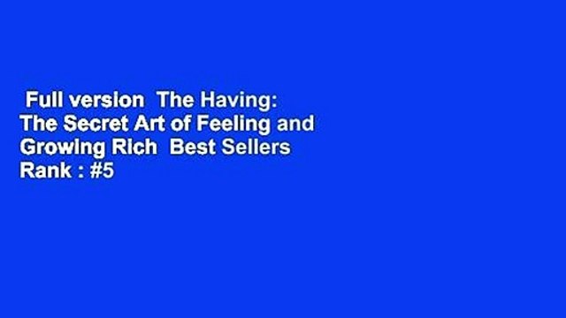 Full version The Having: The Secret Art of Feeling and Growing Rich Best Sellers Rank : #5