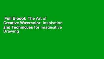 Full E-book  The Art of Creative Watercolor: Inspiration and Techniques for Imaginative Drawing