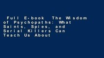 Full E-book  The Wisdom of Psychopaths: What Saints, Spies, and Serial Killers Can Teach Us About