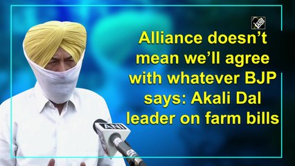 Alliance doesn’t mean we’ll agree with whatever BJP says: Akali Dal leader on farm bills