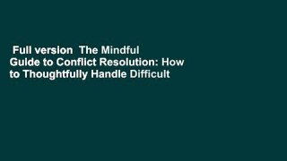 Full version  The Mindful Guide to Conflict Resolution: How to Thoughtfully Handle Difficult